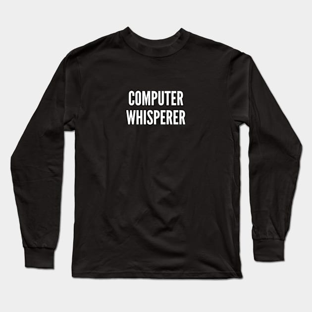 Computer Whisperer - Funny Computer Joke Statement Humor Geek Slogan Long Sleeve T-Shirt by sillyslogans